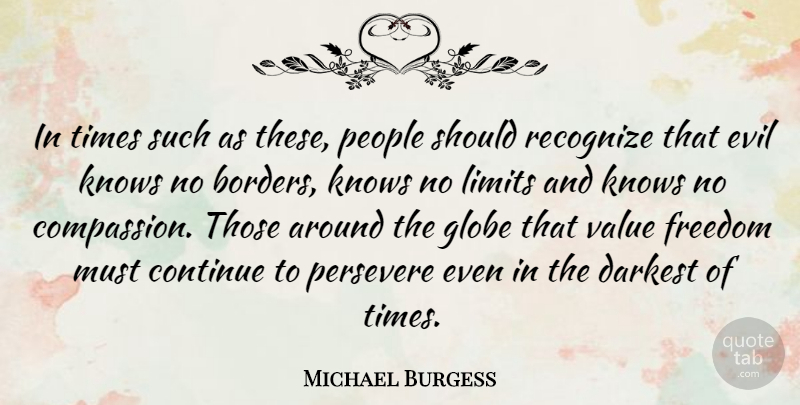 Michael Burgess Quote About Continue, Darkest, Freedom, Globe, Knows: In Times Such As These...
