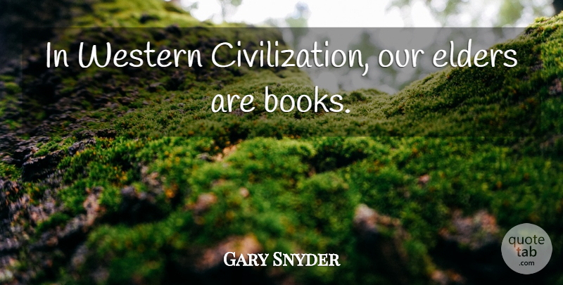 Gary Snyder Quote About Book, Civilization, Western: In Western Civilization Our Elders...