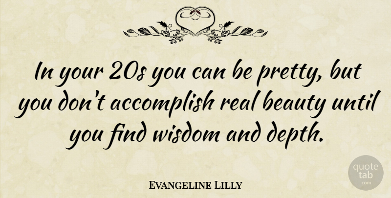 Evangeline Lilly Quote About Real, Depth, Real Beauty: In Your 20s You Can...