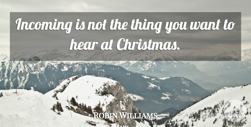 Robin Williams Quote About Want: Incoming Is Not The Thing...