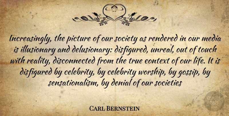 Carl Bernstein Quote About Reality, Media, Gossip: Increasingly The Picture Of Our...