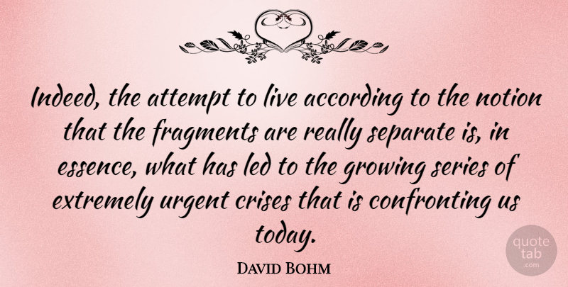 David Bohm Quote About Essence, Live For Today, Growing: Indeed The Attempt To Live...
