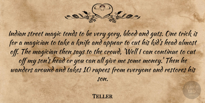Teller Quote About Almost, Appear, Blood, Continue, Cut: Indian Street Magic Tends To...