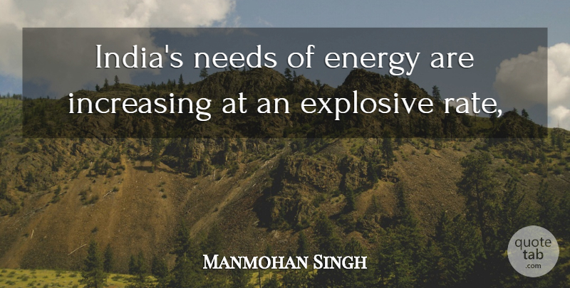 Manmohan Singh Quote About Energy, Explosive, Increasing, Needs: Indias Needs Of Energy Are...