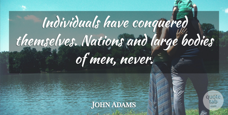 John Adams Quote About Men, Democracies Have, Body: Individuals Have Conquered Themselves Nations...