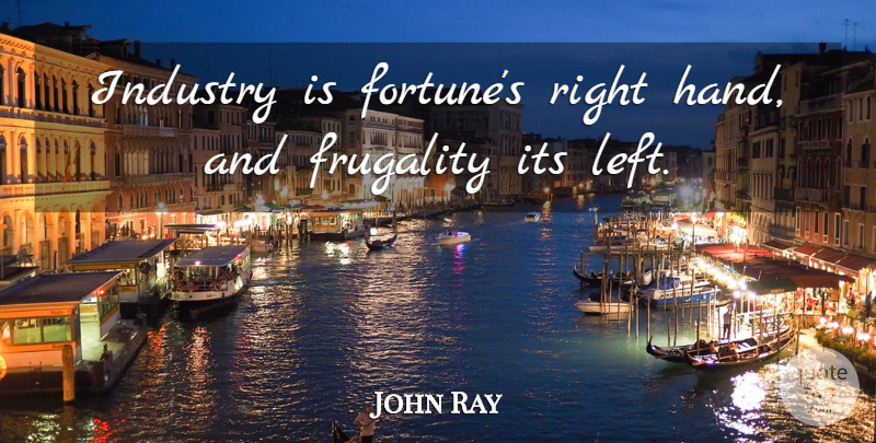 John Ray Quote About Hands, Fortune, Frugality: Industry Is Fortunes Right Hand...