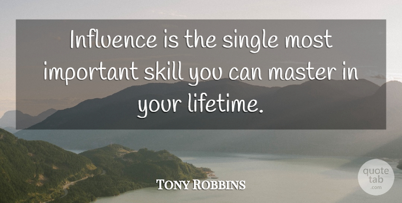 Tony Robbins Quote About Skills, Important, Influence: Influence Is The Single Most...