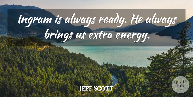 Jeff Scott Quote About Brings, Energy, Extra: Ingram Is Always Ready He...