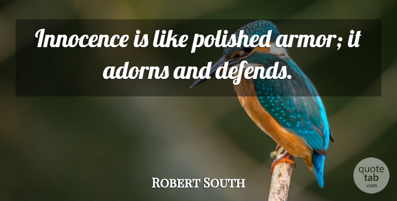 Robert South Quote About Armor, Innocence, Children Innocence: Innocence Is Like Polished Armor...