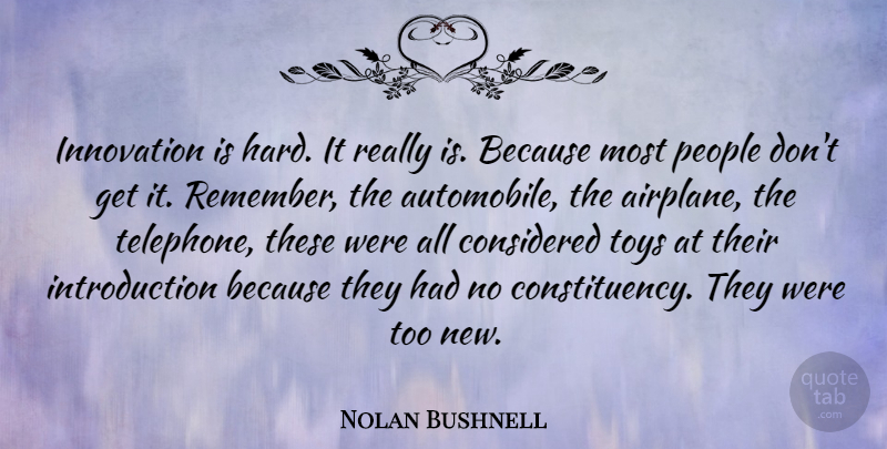 Nolan Bushnell Quote About Airplane, People, Innovation: Innovation Is Hard It Really...