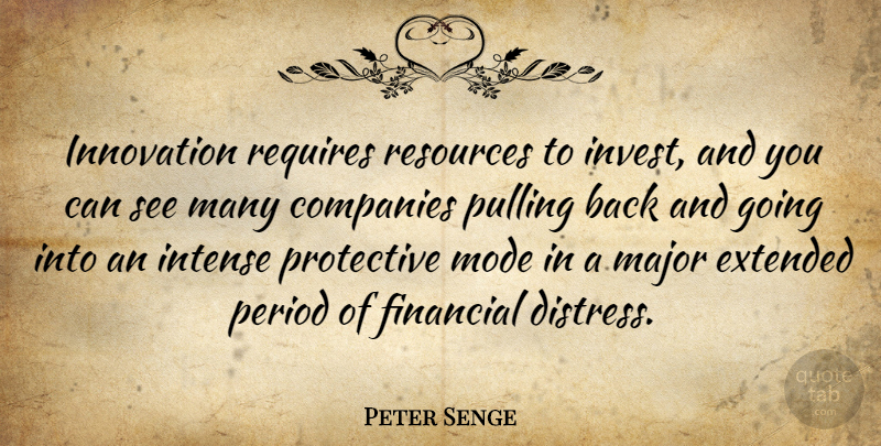 Peter Senge Quote About Innovation, Financial, Intense: Innovation Requires Resources To Invest...