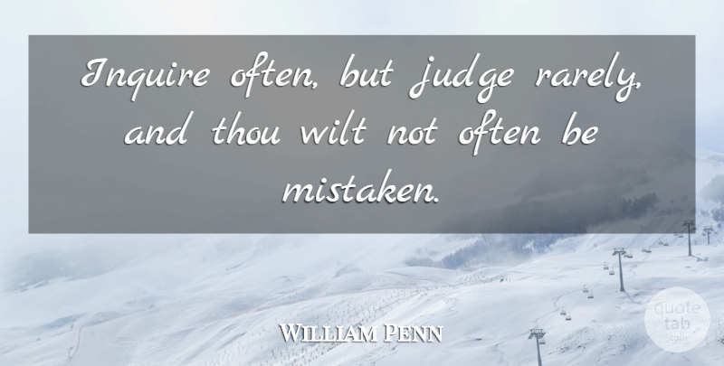 William Penn Quote About Often Is, Judging, Mistaken: Inquire Often But Judge Rarely...
