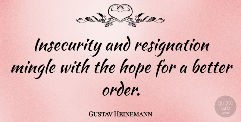 Gustav Heinemann Quote About Order, Insecurity, Resignation: Insecurity And Resignation Mingle With...