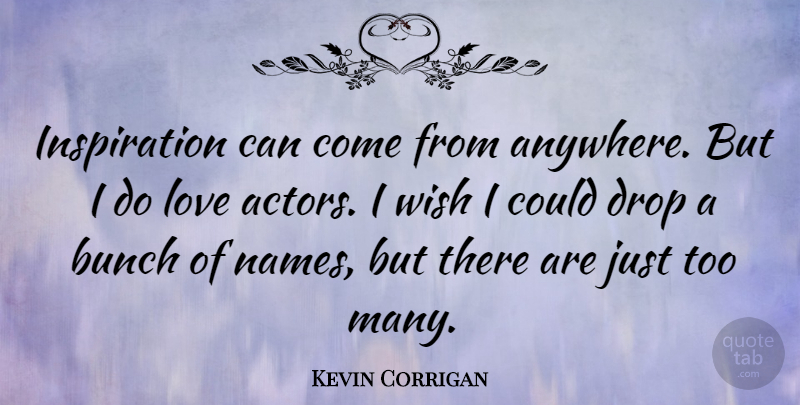 Kevin Corrigan Quote About Inspiration, Names, Wish: Inspiration Can Come From Anywhere...