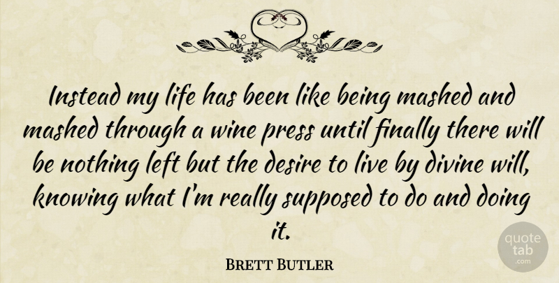 Brett Butler Quote About American Athlete, Desire, Divine, Finally, Instead: Instead My Life Has Been...