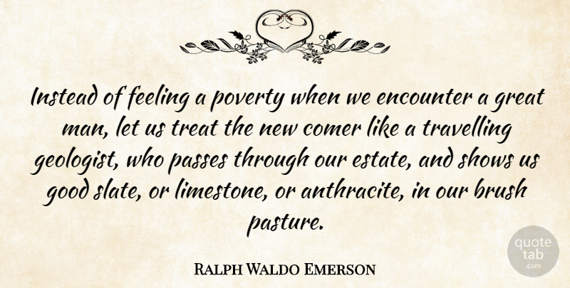 Ralph Waldo Emerson Quote About Travel, Greatness, Men: Instead Of Feeling A Poverty...