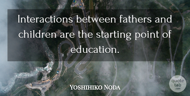 Yoshihiko Noda Quote About Children, Father, Universal Education: Interactions Between Fathers And Children...