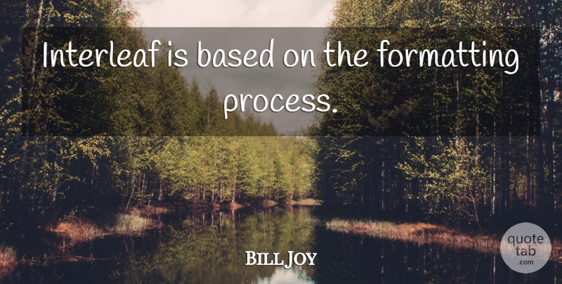 Bill Joy Quote About Process: Interleaf Is Based On The...