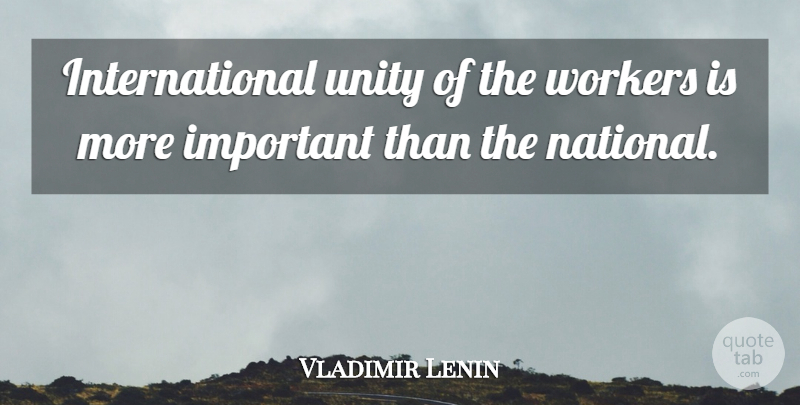 Vladimir Lenin Quote About Unity, Important, Workers: International Unity Of The Workers...