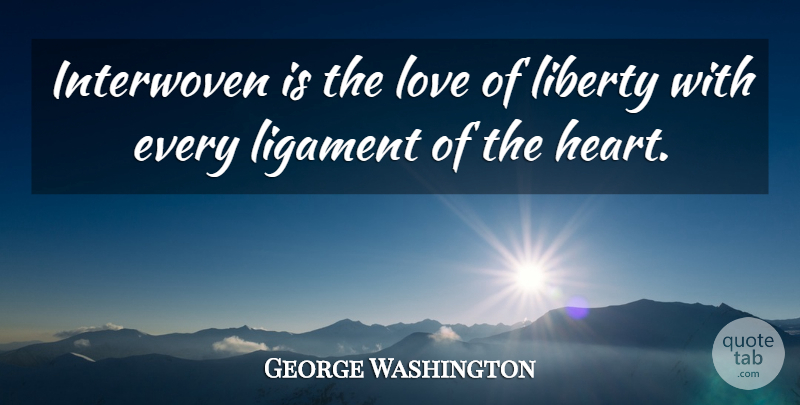 George Washington Quote About Love, Heart, Liberty: Interwoven Is The Love Of...