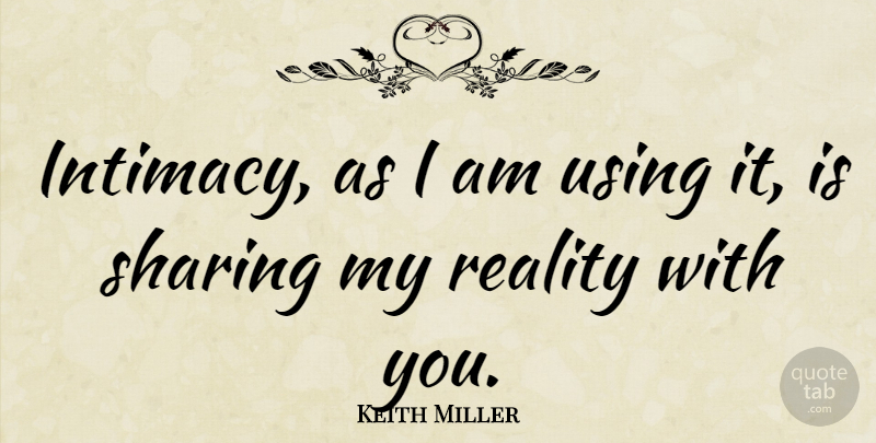 Keith Miller Quote About Reality, Intimacy: Intimacy As I Am Using...