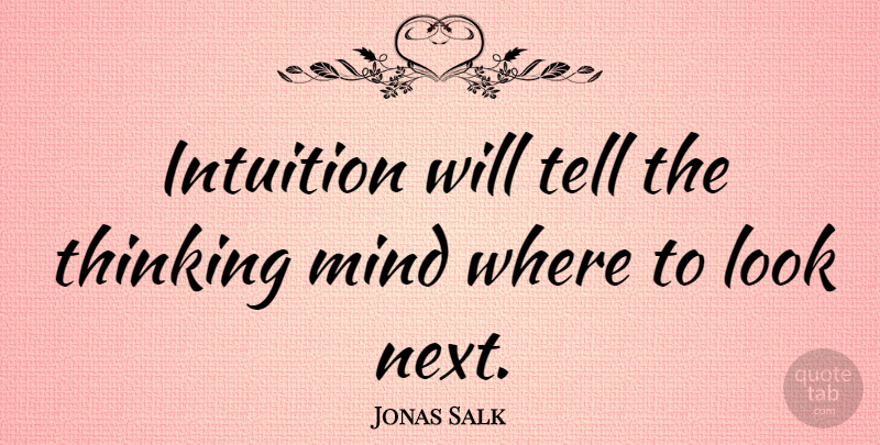 Jonas Salk Quote About Creativity, Thinking, Psychics: Intuition Will Tell The Thinking...
