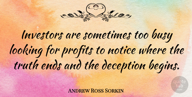 Andrew Ross Sorkin Quote About Ends, Investors, Looking, Notice, Profits: Investors Are Sometimes Too Busy...