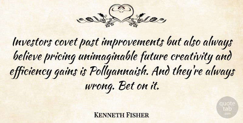 Kenneth Fisher Quote About Believe, Bet, Covet, Efficiency, Future: Investors Covet Past Improvements But...