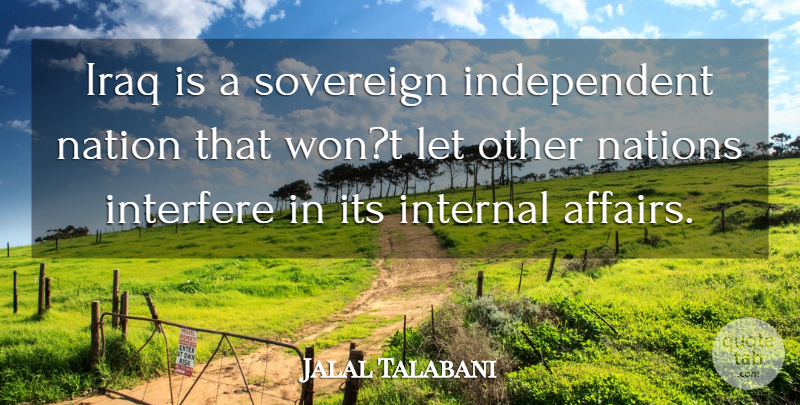 Jalal Talabani Quote About Interfere, Internal, Iraq, Nation, Nations: Iraq Is A Sovereign Independent...