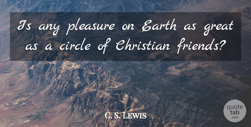 C. S. Lewis Quote About Christian, Circles, Earth: Is Any Pleasure On Earth...