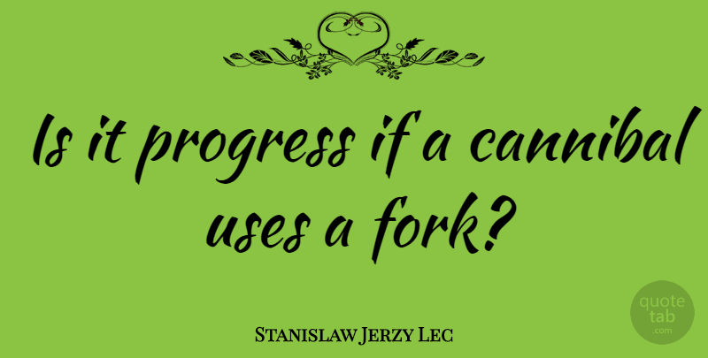 Stanislaw Jerzy Lec Quote About Luck, Progress, Use: Is It Progress If A...