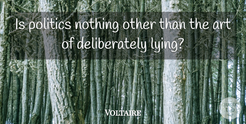 Voltaire Quote About Art, Lying: Is Politics Nothing Other Than...