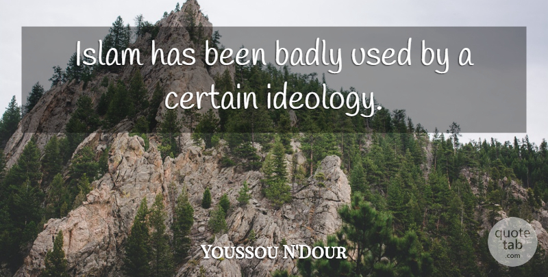 Youssou N'Dour Quote About Islam, Certain, Used: Islam Has Been Badly Used...