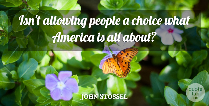 John Stossel Quote About America, People, Choices: Isnt Allowing People A Choice...