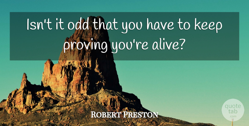 Robert Preston Quote About undefined: Isnt It Odd That You...