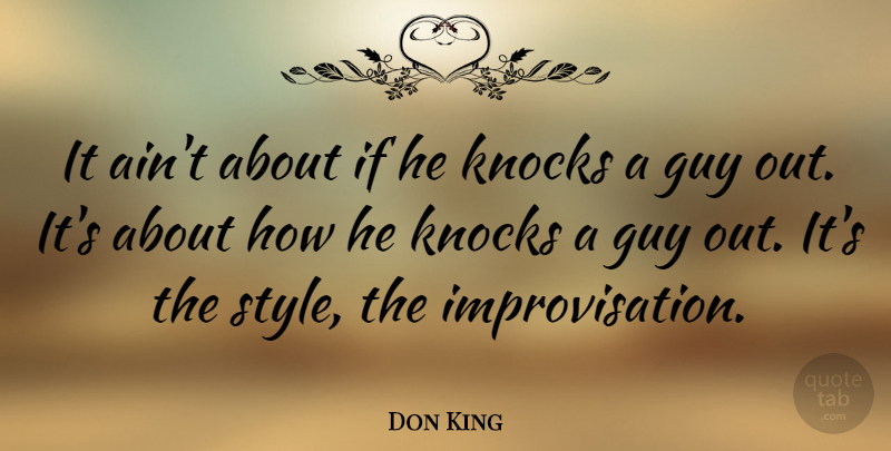 Don King Quote About Guy, Style, Improvisation: It Aint About If He...