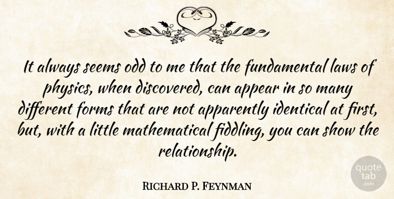 Richard P. Feynman Quote About Apparently, Appear, Forms, Identical, Seems: It Always Seems Odd To...
