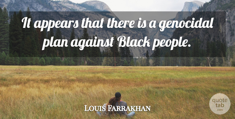 Louis Farrakhan Quote About People, Black, Genocide: It Appears That There Is...