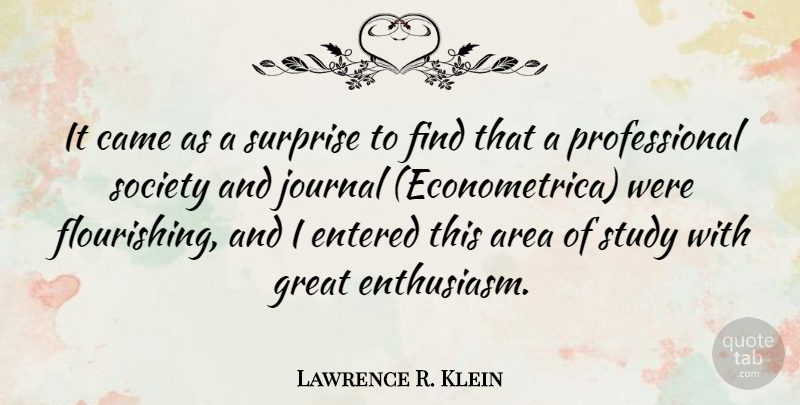 Lawrence R. Klein Quote About Area, Came, Entered, Great, Journal: It Came As A Surprise...
