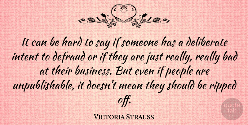Victoria Strauss Quote About Bad, Business, Deliberate, Hard, People: It Can Be Hard To...