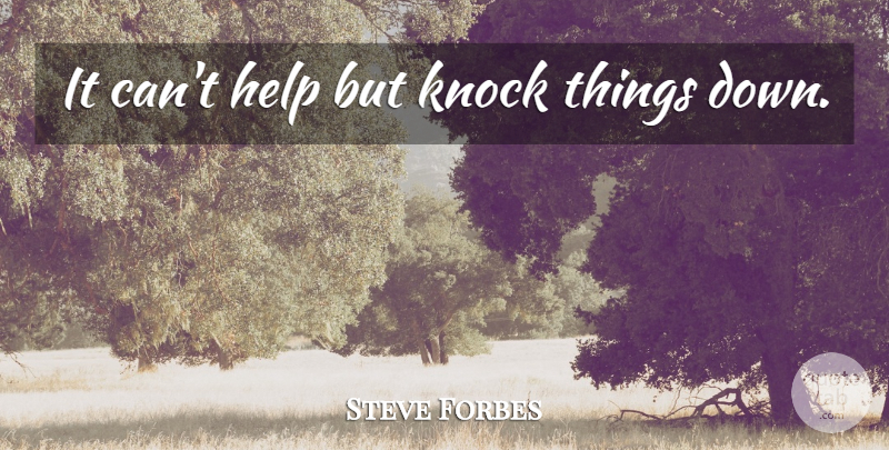 Steve Forbes Quote About Helping: It Cant Help But Knock...
