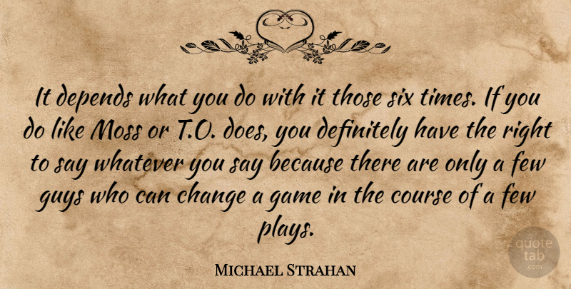 Michael Strahan Quote About Change, Course, Definitely, Depends, Few: It Depends What You Do...