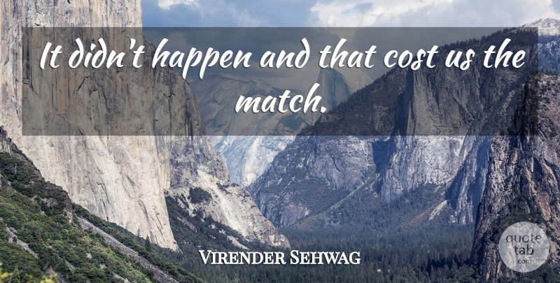 Virender Sehwag Quote About Cost, Happen: It Didnt Happen And That...