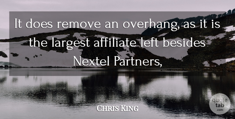 Chris King Quote About Besides, Largest, Left, Remove: It Does Remove An Overhang...