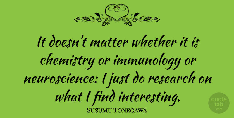 Susumu Tonegawa Quote About Whether: It Doesnt Matter Whether It...