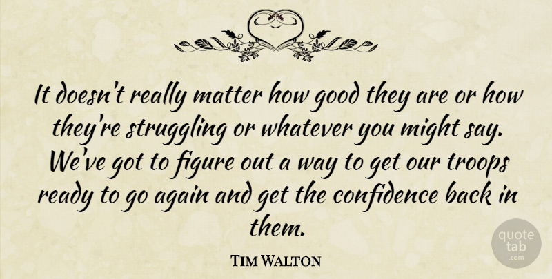 Tim Walton Quote About Again, Confidence, Figure, Good, Matter: It Doesnt Really Matter How...