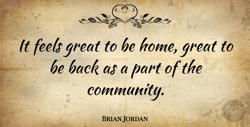 Brian Jordan Quote About Home, Community, Feels: It Feels Great To Be...