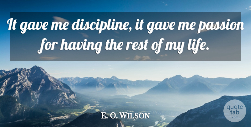 E. O. Wilson Quote About Gave, Passion, Rest: It Gave Me Discipline It...