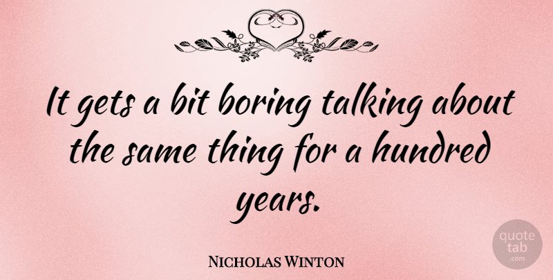 Nicholas Winton Quote About Bit, Hundred: It Gets A Bit Boring...