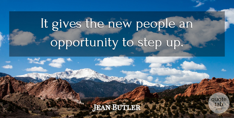 Jean Butler Quote About Gives, Opportunity, People, Step: It Gives The New People...